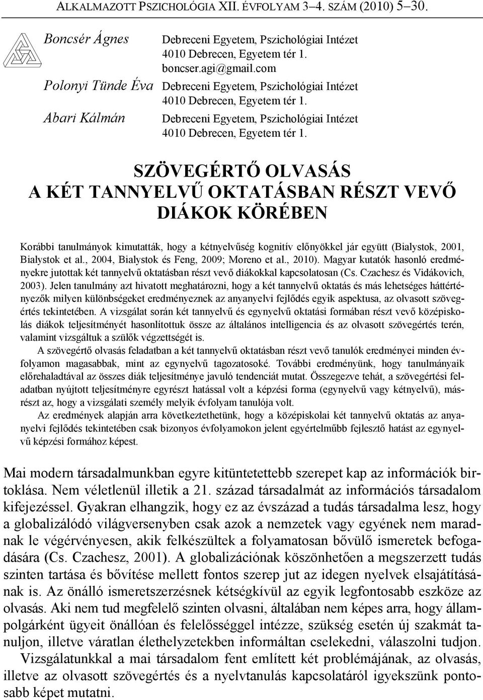 SZÖVEGÉRTŐ OLVASÁS A KÉT TANNYELVŰ OKTATÁSBAN RÉSZT VEVŐ DIÁKOK KÖRÉBEN Korábbi tanulmányok kimutatták, hogy a kétnyelvűség kognitív előnyökkel jár együtt (Bialystok, 2001, Bialystok et al.