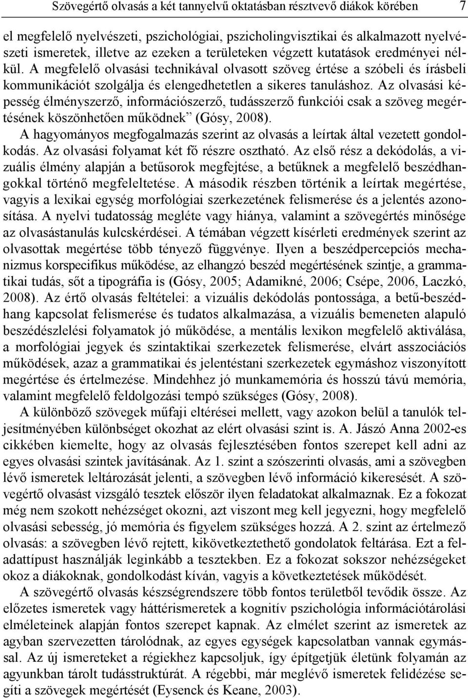 Az olvasási képesség élményszerző, információszerző, tudásszerző funkciói csak a szöveg megértésének köszönhetően működnek (Gósy, 2008).