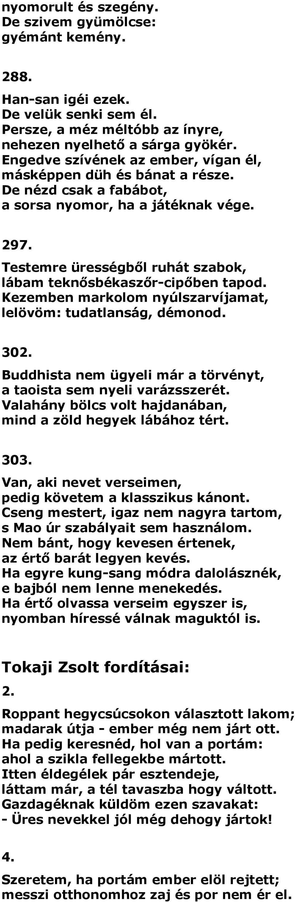 Testemre ürességből ruhát szabok, lábam teknősbékaszőr-cipőben tapod. Kezemben markolom nyúlszarvíjamat, lelövöm: tudatlanság, démonod. 302.