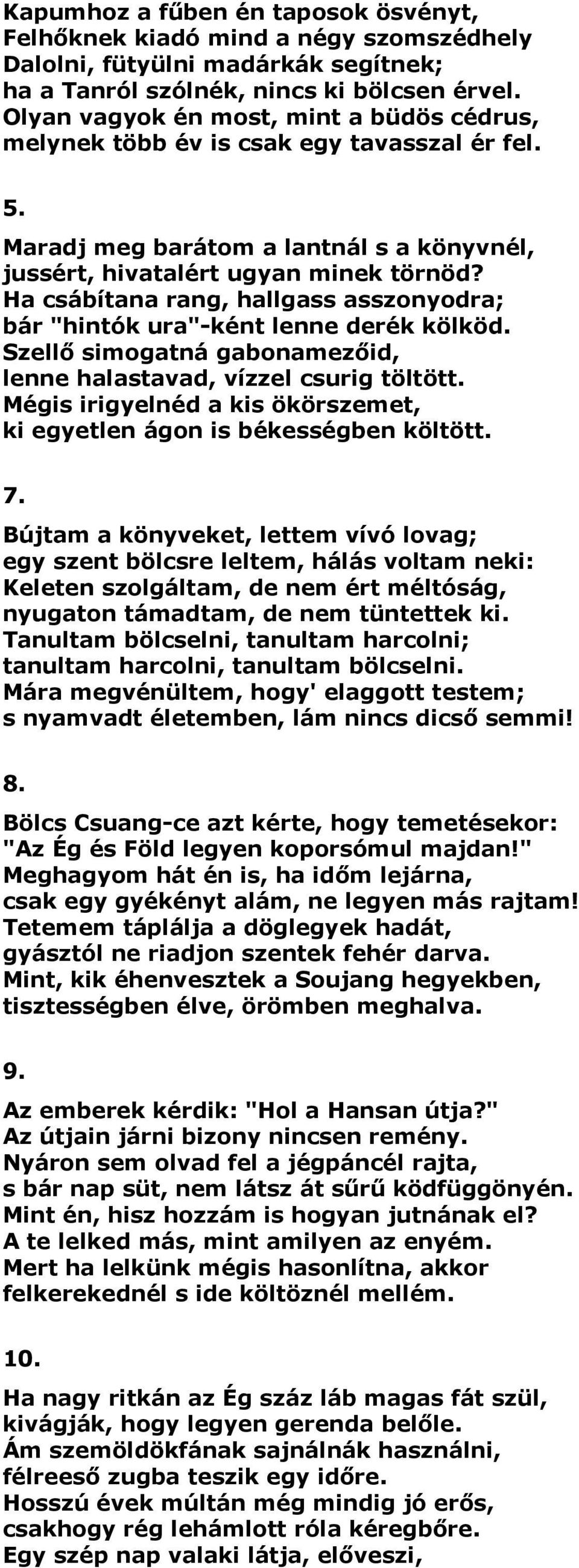 Ha csábítana rang, hallgass asszonyodra; bár "hintók ura"-ként lenne derék kölköd. Szellő simogatná gabonamezőid, lenne halastavad, vízzel csurig töltött.