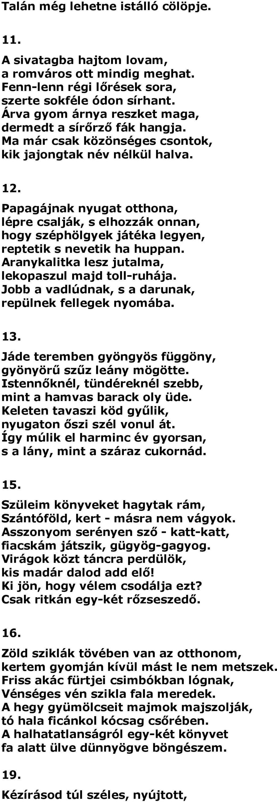 Papagájnak nyugat otthona, lépre csalják, s elhozzák onnan, hogy széphölgyek játéka legyen, reptetik s nevetik ha huppan. Aranykalitka lesz jutalma, lekopaszul majd toll-ruhája.