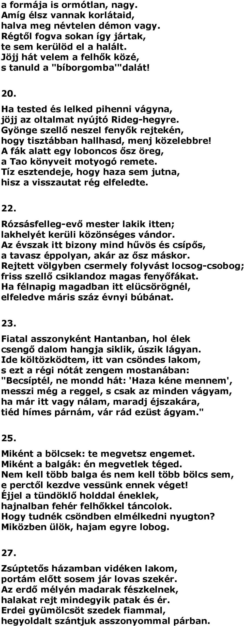 Gyönge szellő neszel fenyők rejtekén, hogy tisztábban hallhasd, menj közelebbre! A fák alatt egy loboncos ősz öreg, a Tao könyveit motyogó remete.