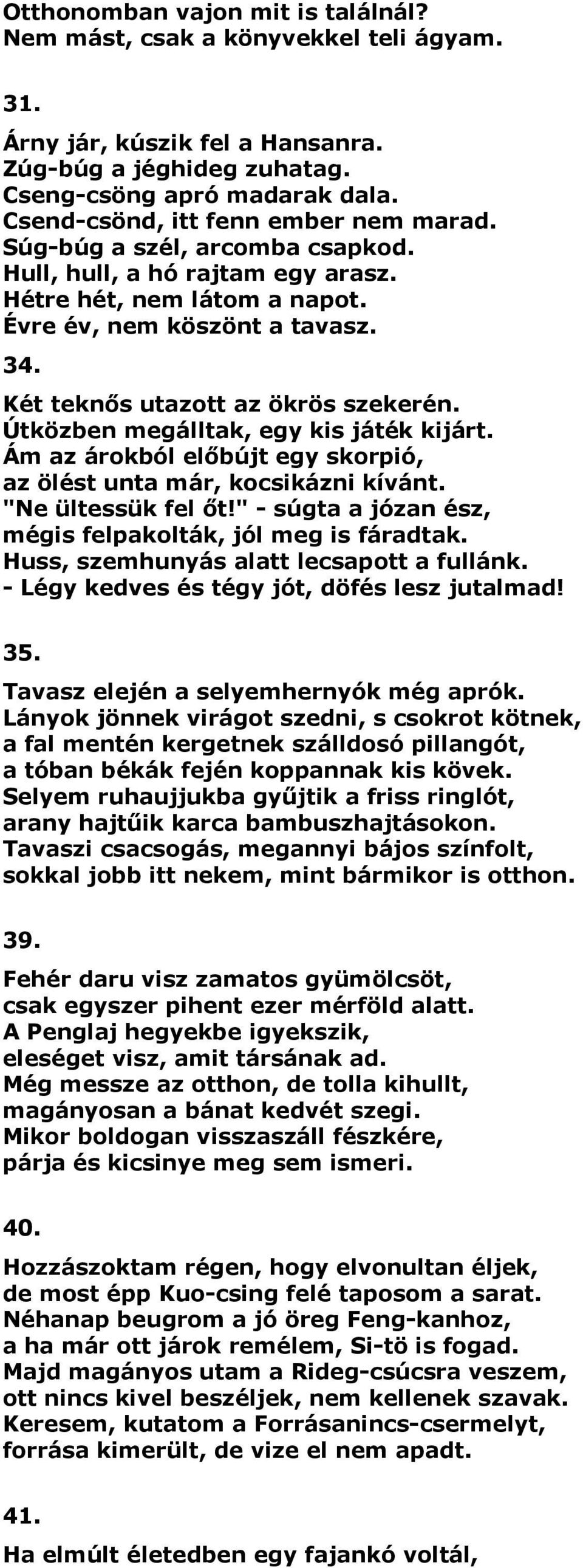 Két teknős utazott az ökrös szekerén. Útközben megálltak, egy kis játék kijárt. Ám az árokból előbújt egy skorpió, az ölést unta már, kocsikázni kívánt. "Ne ültessük fel őt!