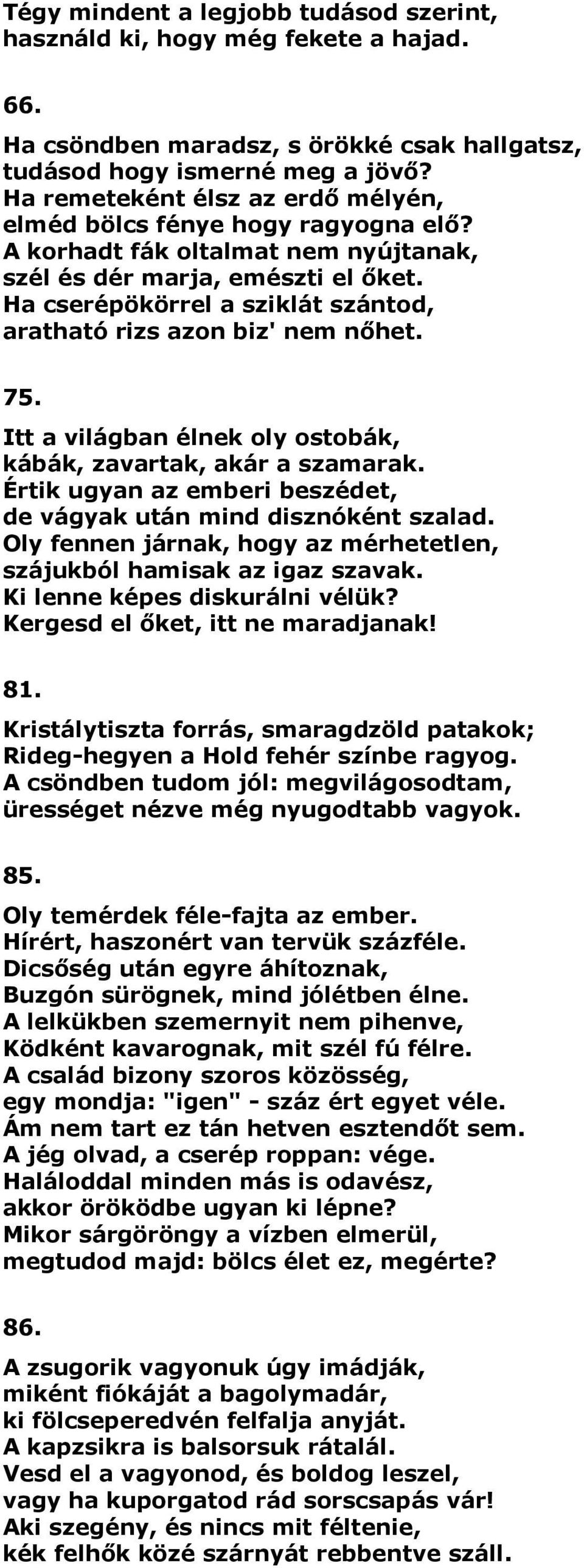 Ha cserépökörrel a sziklát szántod, aratható rizs azon biz' nem nőhet. 75. Itt a világban élnek oly ostobák, kábák, zavartak, akár a szamarak.