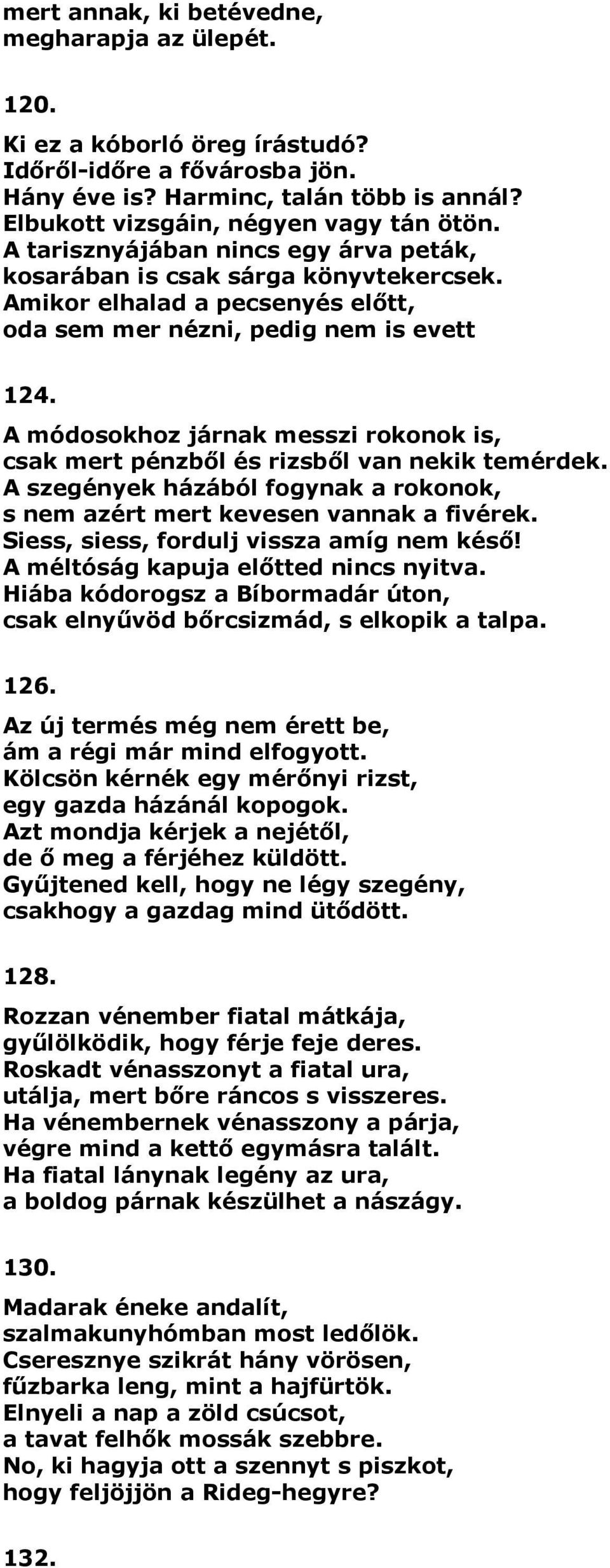 A módosokhoz járnak messzi rokonok is, csak mert pénzből és rizsből van nekik temérdek. A szegények házából fogynak a rokonok, s nem azért mert kevesen vannak a fivérek.