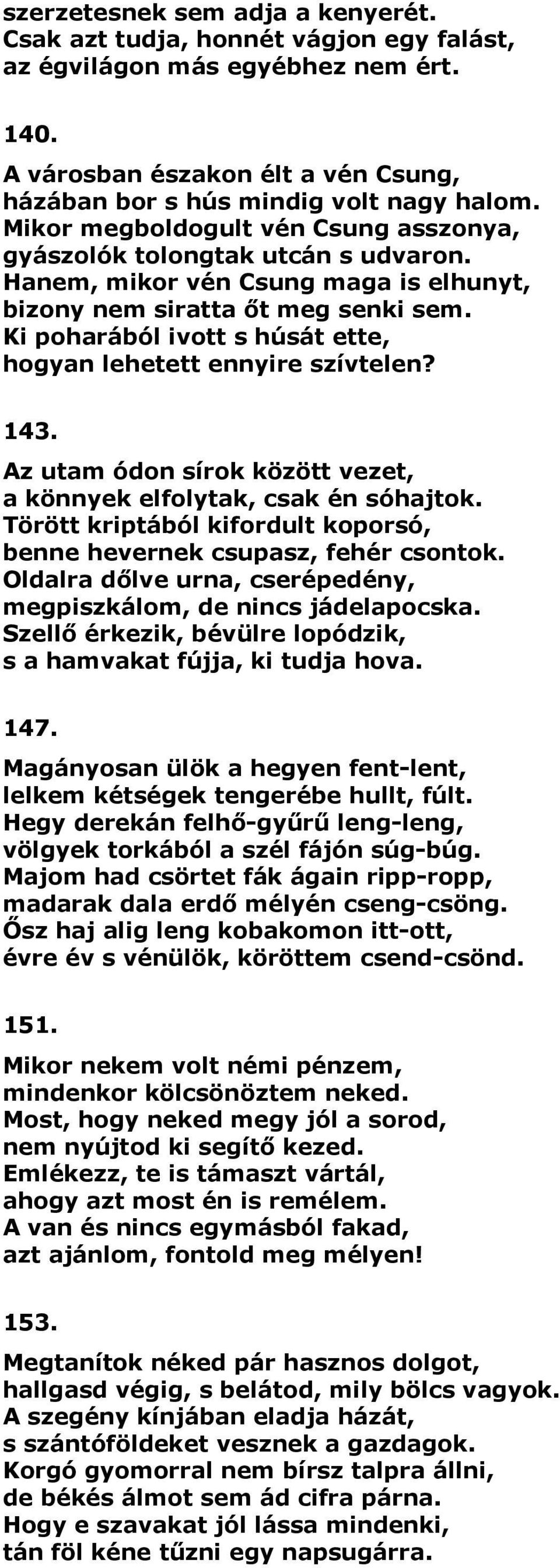 Ki poharából ivott s húsát ette, hogyan lehetett ennyire szívtelen? 143. Az utam ódon sírok között vezet, a könnyek elfolytak, csak én sóhajtok.