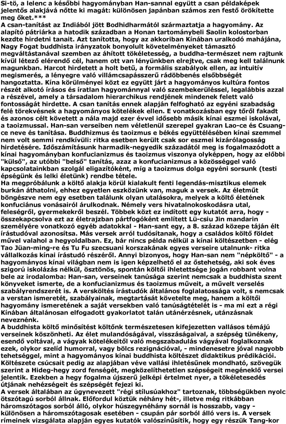 Azt tanította, hogy az akkoriban Kínában uralkodó mahájána, Nagy Fogat buddhista irányzatok bonyolult követelményeket támasztó megváltástanával szemben az áhított tökéletesség, a buddha-természet nem