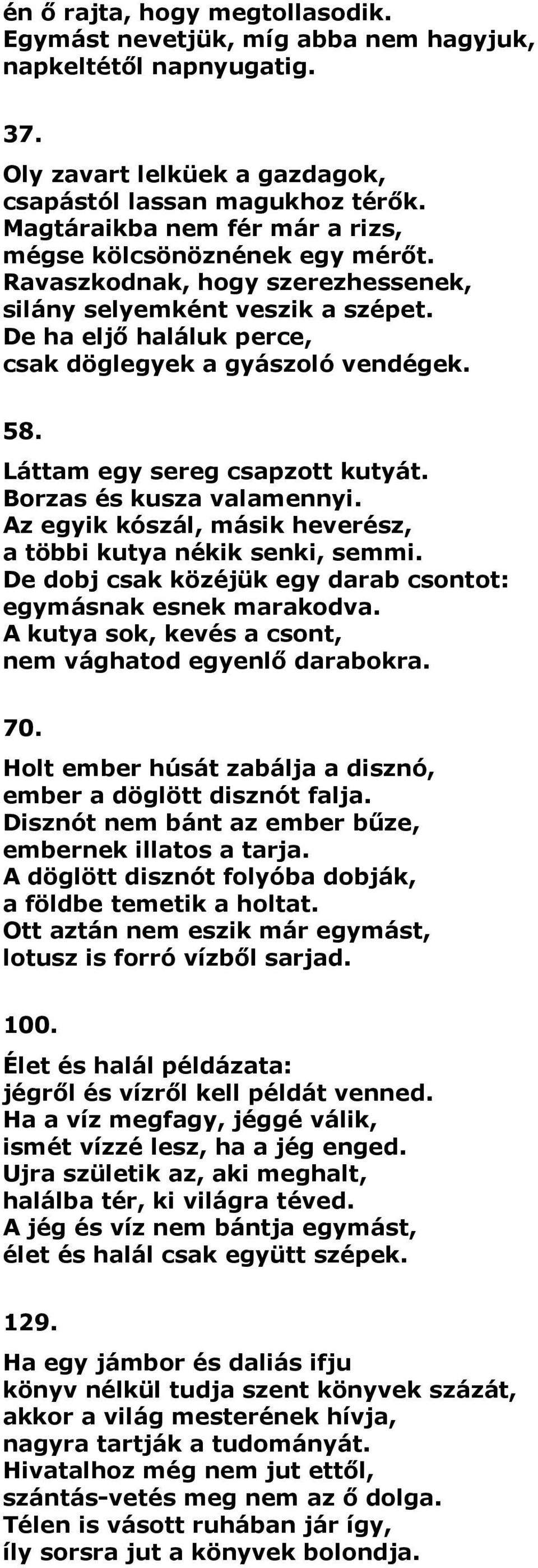 Láttam egy sereg csapzott kutyát. Borzas és kusza valamennyi. Az egyik kószál, másik heverész, a többi kutya nékik senki, semmi. De dobj csak közéjük egy darab csontot: egymásnak esnek marakodva.