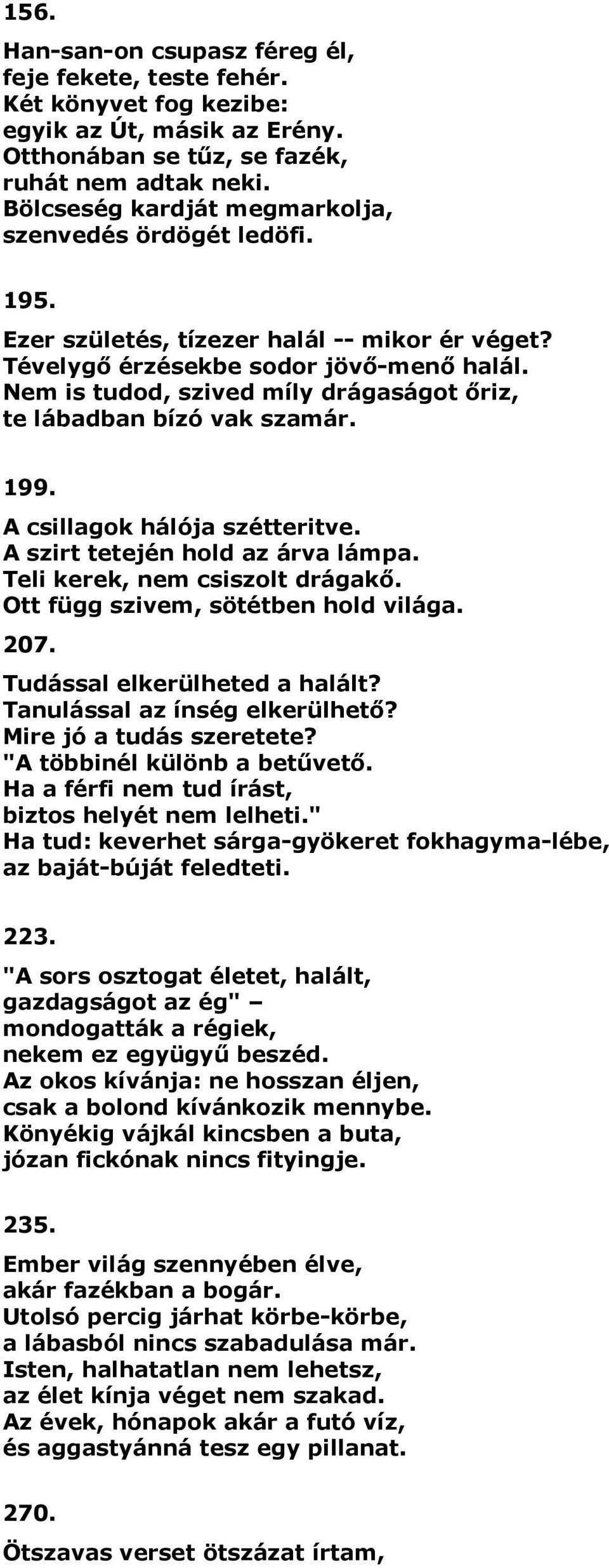 Nem is tudod, szived míly drágaságot őriz, te lábadban bízó vak szamár. 199. A csillagok hálója szétteritve. A szirt tetején hold az árva lámpa. Teli kerek, nem csiszolt drágakő.