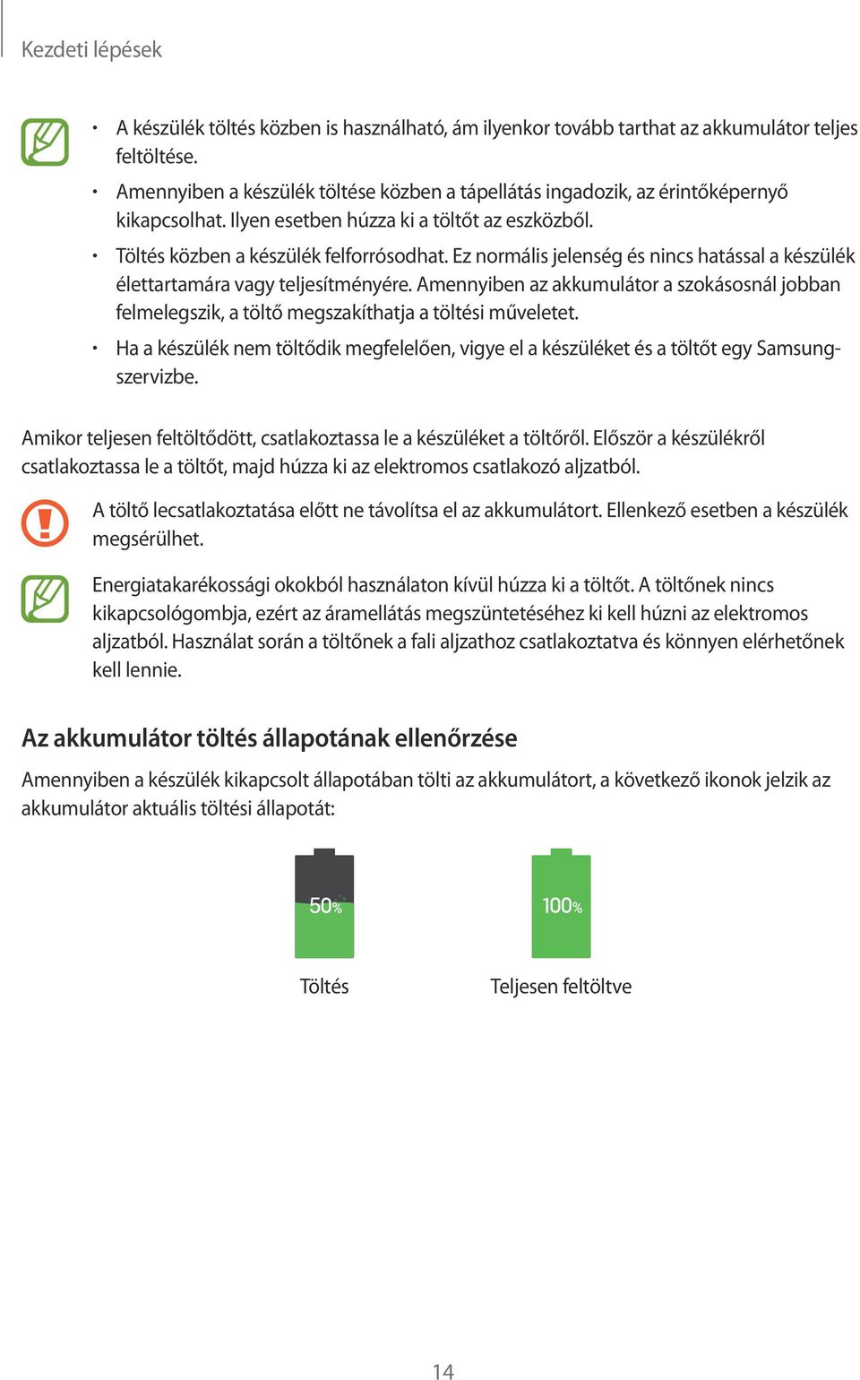 Ez normális jelenség és nincs hatással a készülék élettartamára vagy teljesítményére. Amennyiben az akkumulátor a szokásosnál jobban felmelegszik, a töltő megszakíthatja a töltési műveletet.