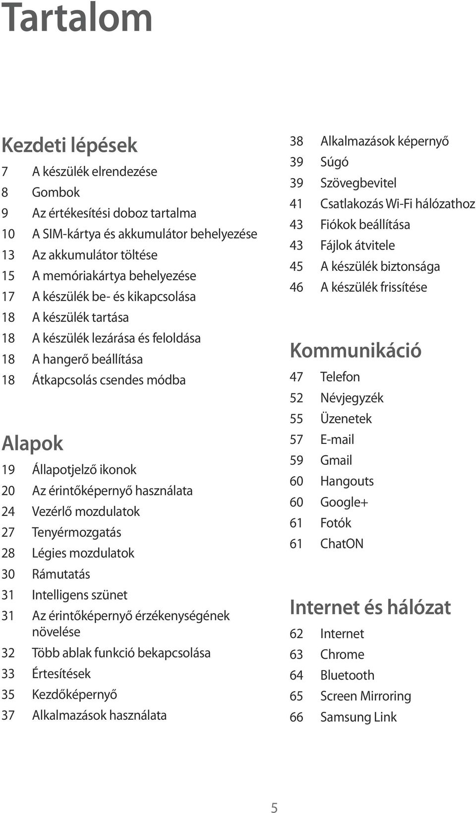 használata 24 Vezérlő mozdulatok 27 Tenyérmozgatás 28 Légies mozdulatok 30 Rámutatás 31 Intelligens szünet 31 Az érintőképernyő érzékenységének növelése 32 Több ablak funkció bekapcsolása 33