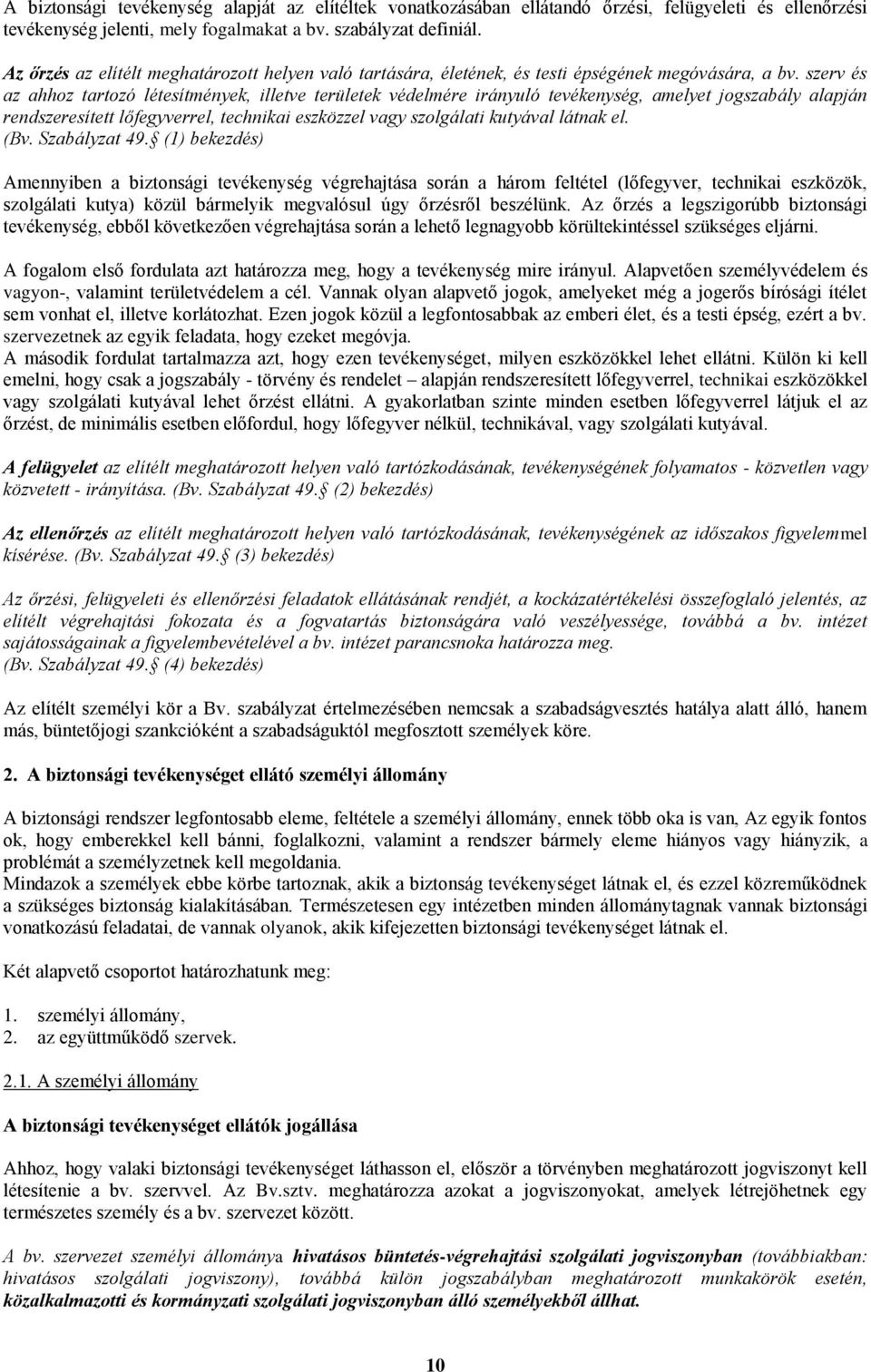 szerv és az ahhoz tartozó létesítmények, illetve területek védelmére irányuló tevékenység, amelyet jogszabály alapján rendszeresített lőfegyverrel, technikai eszközzel vagy szolgálati kutyával látnak