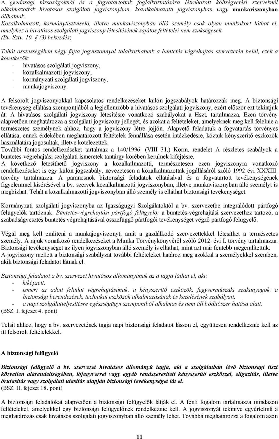 Közalkalmazott, kormánytisztviselő, illetve munkaviszonyban álló személy csak olyan munkakört láthat el, amelyhez a hivatásos szolgálati jogviszony létesítésének sajátos feltételei nem szükségesek.