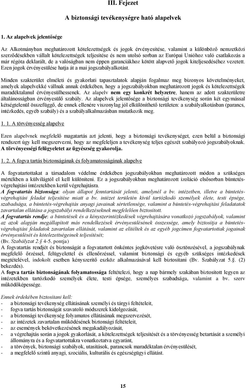 az Európai Unióhoz való csatlakozás a már régóta deklarált, de a valóságban nem éppen garanciákhoz kötött alapvető jogok kiteljesedéséhez vezetett.