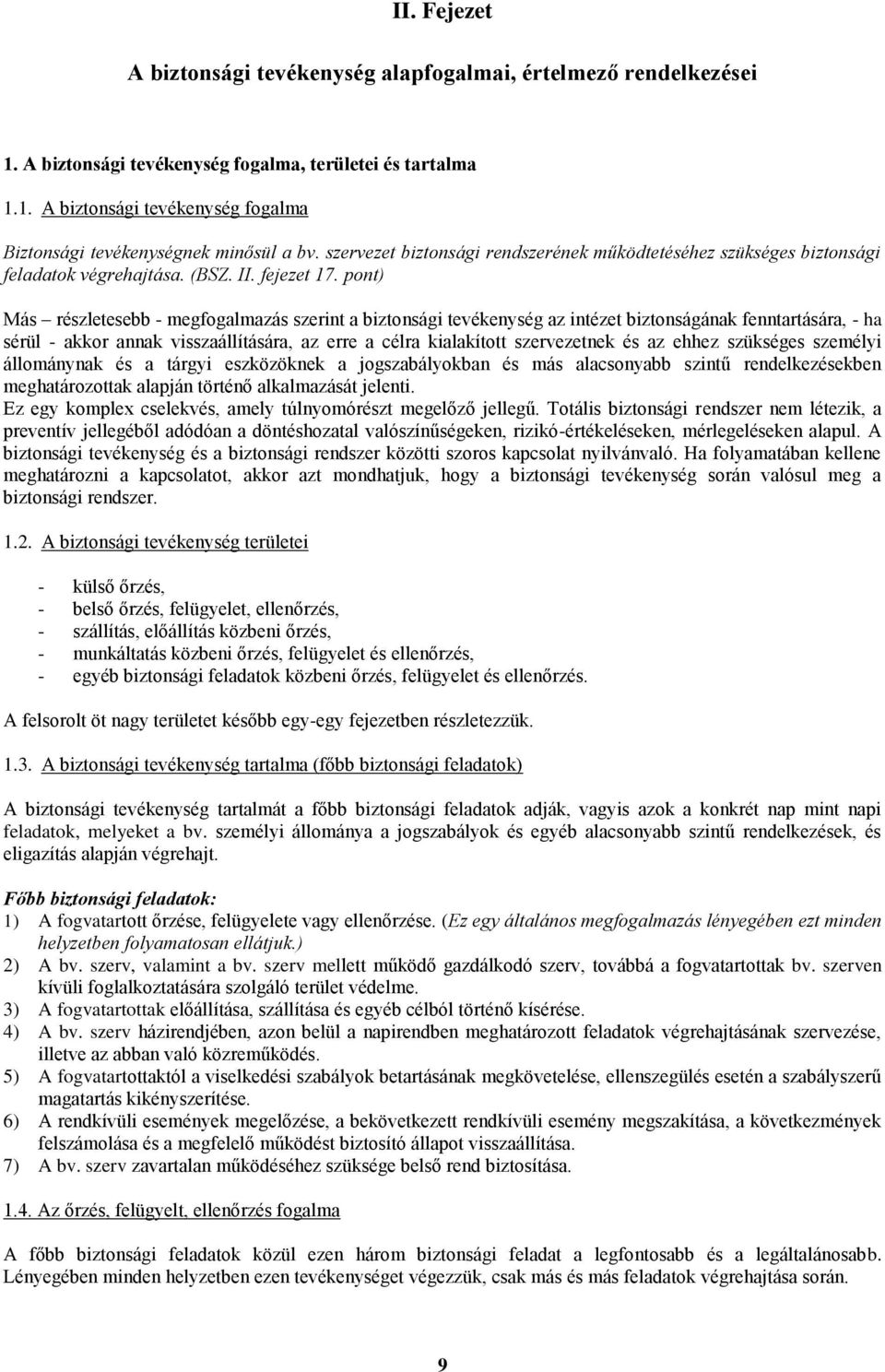 pont) Más részletesebb - megfogalmazás szerint a biztonsági tevékenység az intézet biztonságának fenntartására, - ha sérül - akkor annak visszaállítására, az erre a célra kialakított szervezetnek és