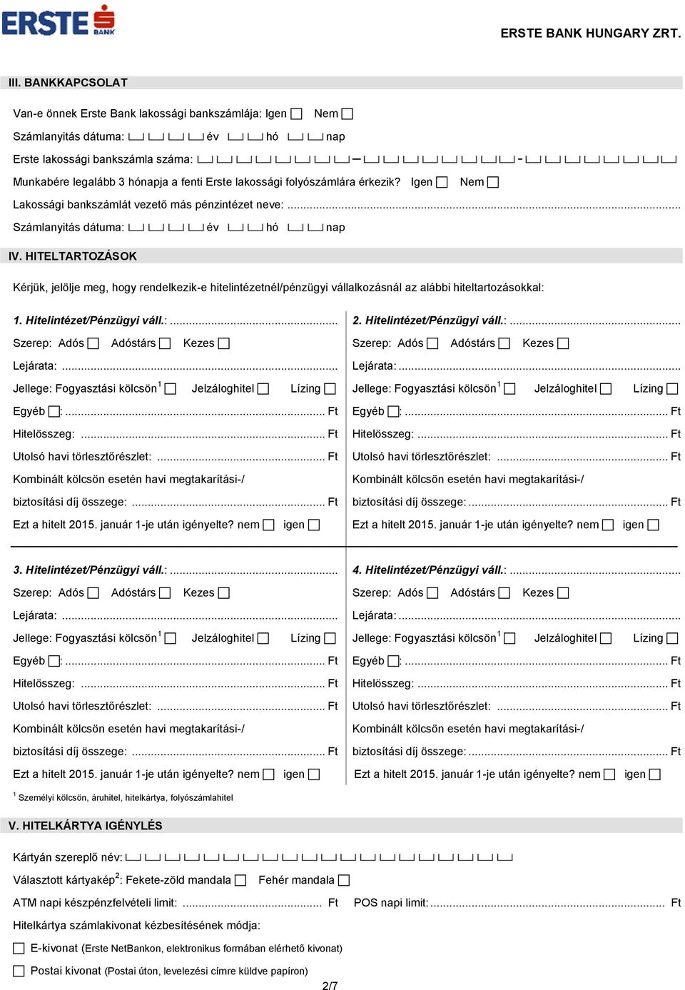 HITELTARTOZÁSOK Kérjük, jelölje meg, hogy rendelkezik-e hitelintézetnél/pénzügyi vállalkozásnál az alábbi hiteltartozásokkal: 1. Hitelintézet/Pénzügyi váll.:... 2. Hitelintézet/Pénzügyi váll.:... Szerep: Adós Adóstárs Kezes Szerep: Adós Adóstárs Kezes Lejárata:.