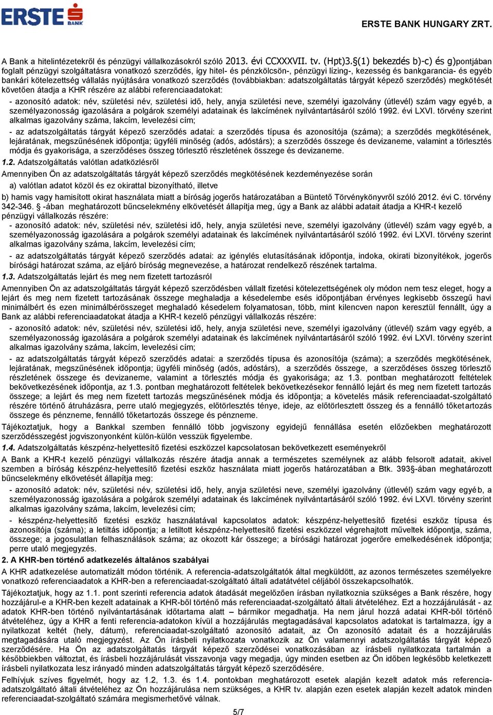 nyújtására vonatkozó szerződés (továbbiakban: adatszolgáltatás tárgyát képező szerződés) megkötését követően átadja a KHR részére az alábbi referenciaadatokat: - az adatszolgáltatás tárgyát képező