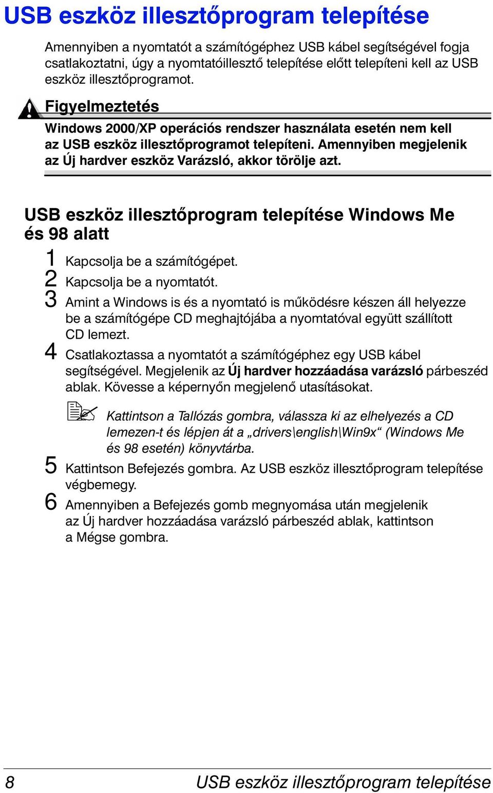 Amennyiben megjelenik az Új hardver eszköz Varázsló, akkor törölje azt. USB eszköz illesztőprogram telepítése Windows Me és 98 alatt 1 Kapcsolja be a számítógépet. 2 Kapcsolja be a nyomtatót.