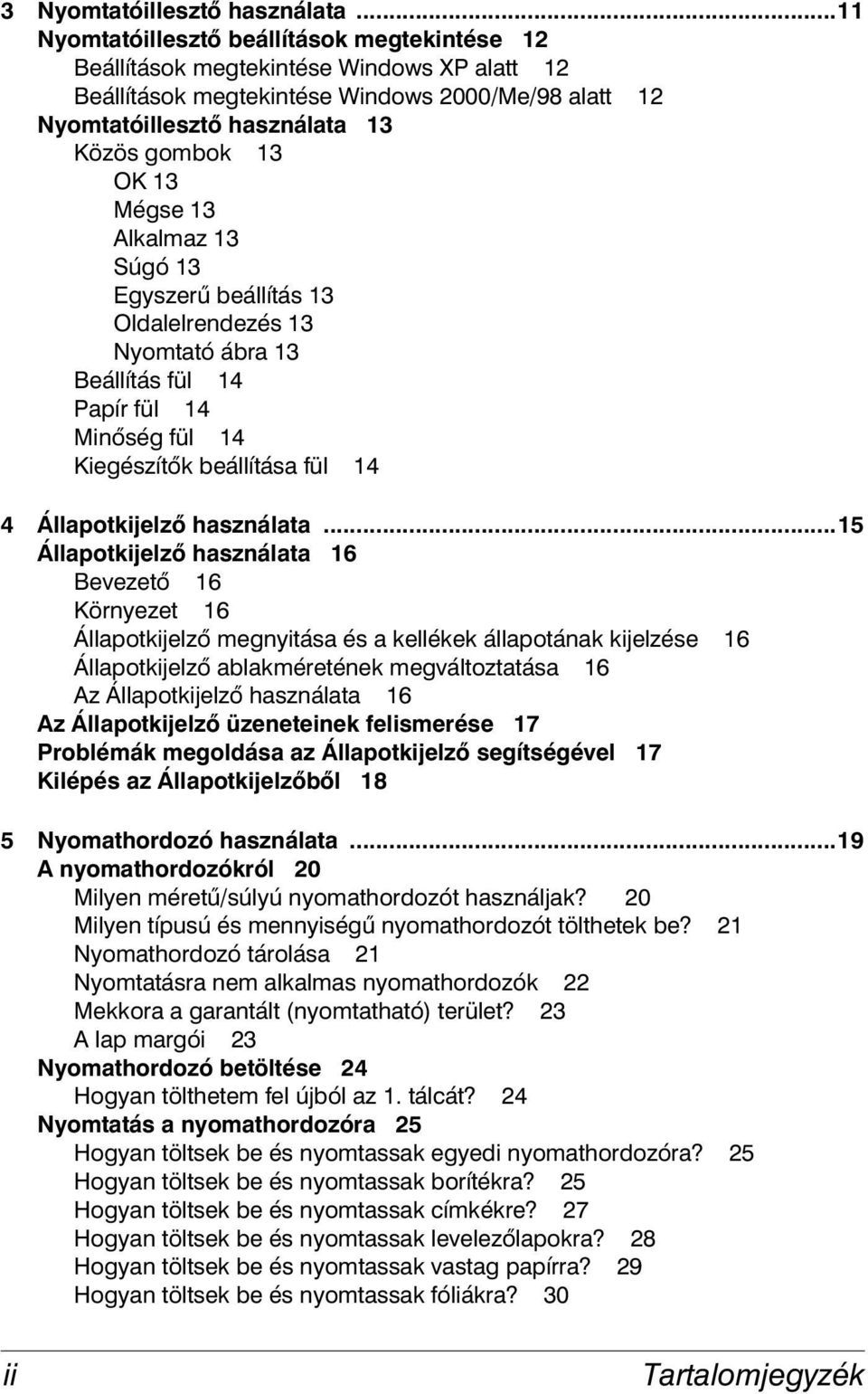 13 Mégse 13 Alkalmaz 13 Súgó 13 Egyszerű beállítás 13 Oldalelrendezés 13 Nyomtató ábra 13 Beállítás fül 14 Papír fül 14 Minőség fül 14 Kiegészítők beállítása fül 14 4 Állapotkijelző használata.