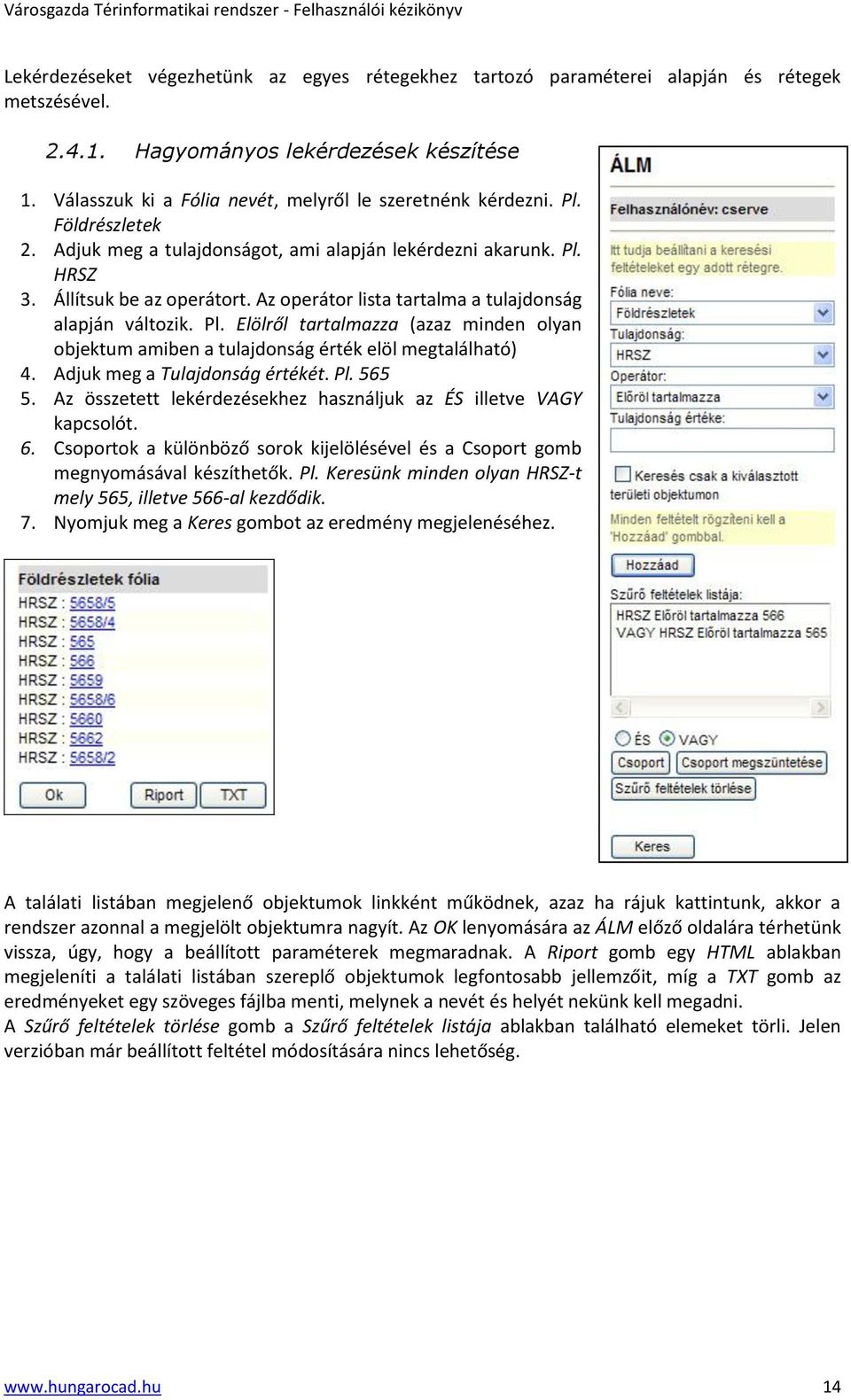 Az operátor lista tartalma a tulajdonság alapján változik. Pl. Elölről tartalmazza (azaz minden olyan objektum amiben a tulajdonság érték elöl megtalálható) 4. Adjuk meg a Tulajdonság értékét. Pl. 565 5.