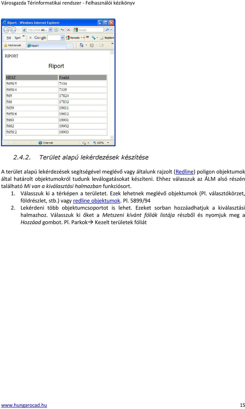 Ezek lehetnek meglévő objektumok (Pl. választókörzet, földrészlet, stb.) vagy redline objektumok. Pl. 5899/94 2. Lekérdeni több objektumcsoportot is lehet.