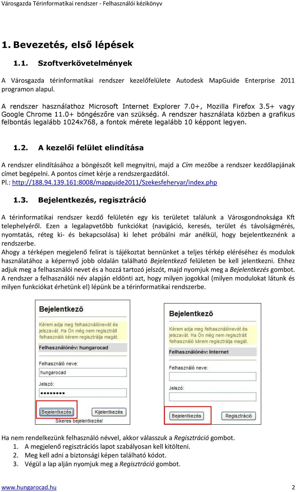 A rendszer használata közben a grafikus felbontás legalább 1024