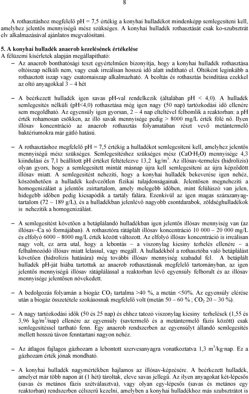 A konyhai hulladék anaerob kezelésének értékelése A félüzemi kísérletek alapján megállapítható: Az anaerob bonthatósági teszt egyértelműen bizonyítja, hogy a konyhai hulladék rothasztása oltóiszap