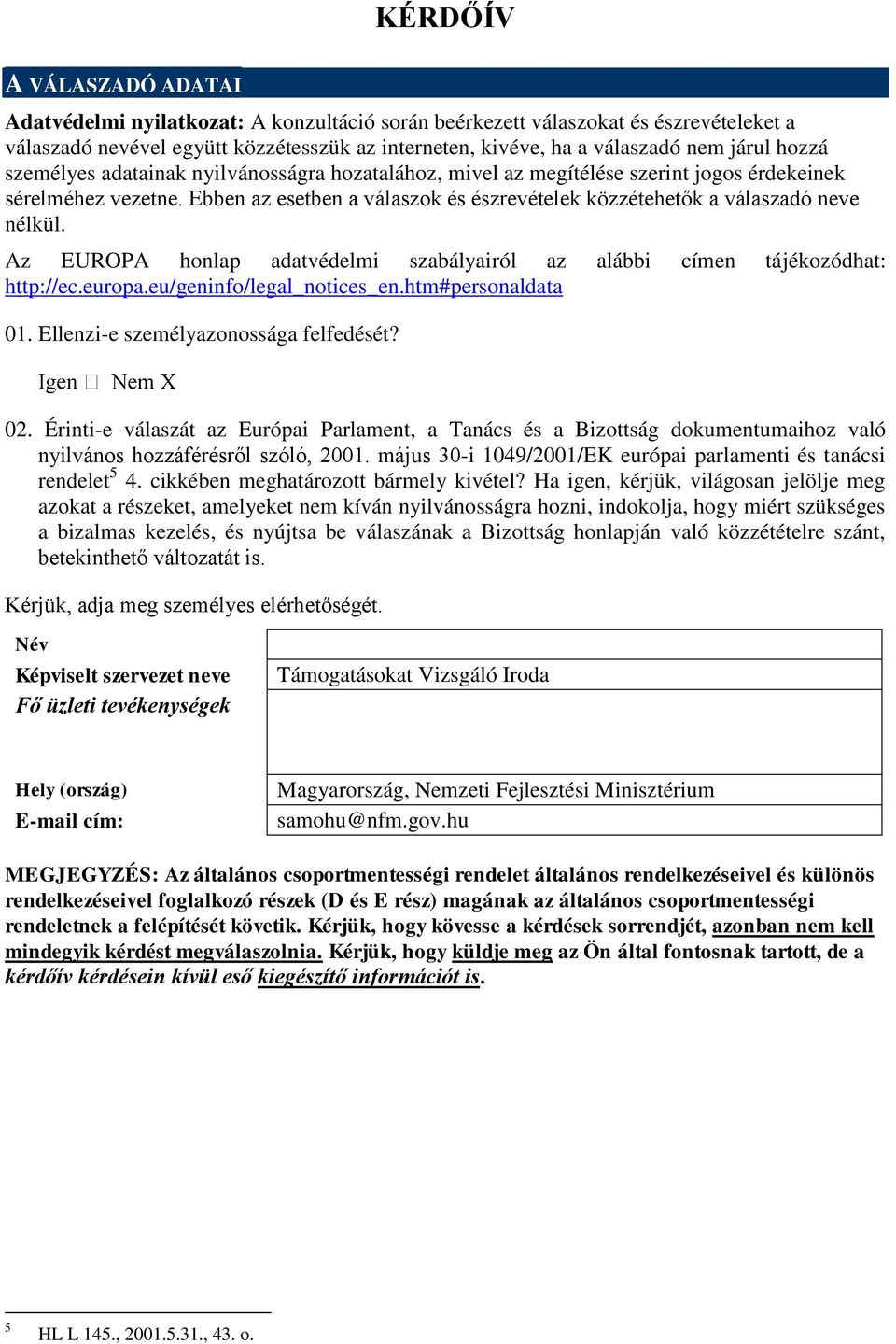 Az EUROPA honlap adatvédelmi szabályairól az alábbi címen tájékozódhat: http://ec.europa.eu/geninfo/legal_notices_en.htm#personaldata 01. Ellenzi-e személyazonossága felfedését? 02.