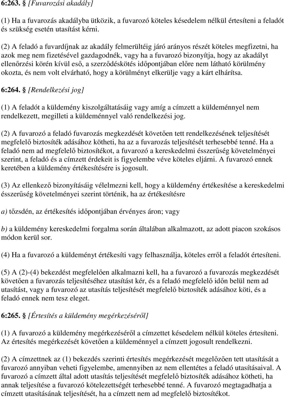 kívül eső, a szerződéskötés időpontjában előre nem látható körülmény okozta, és nem volt elvárható, hogy a körülményt elkerülje vagy a kárt elhárítsa. 6:264.