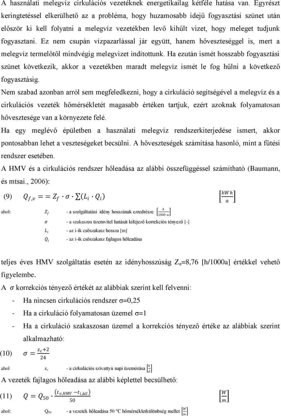 Ez nem csupán vízpzrlássl jár együtt, hnem hőveszteséggel is, mert melegvíz termelőtől mindvégig melegvizet indítottunk.