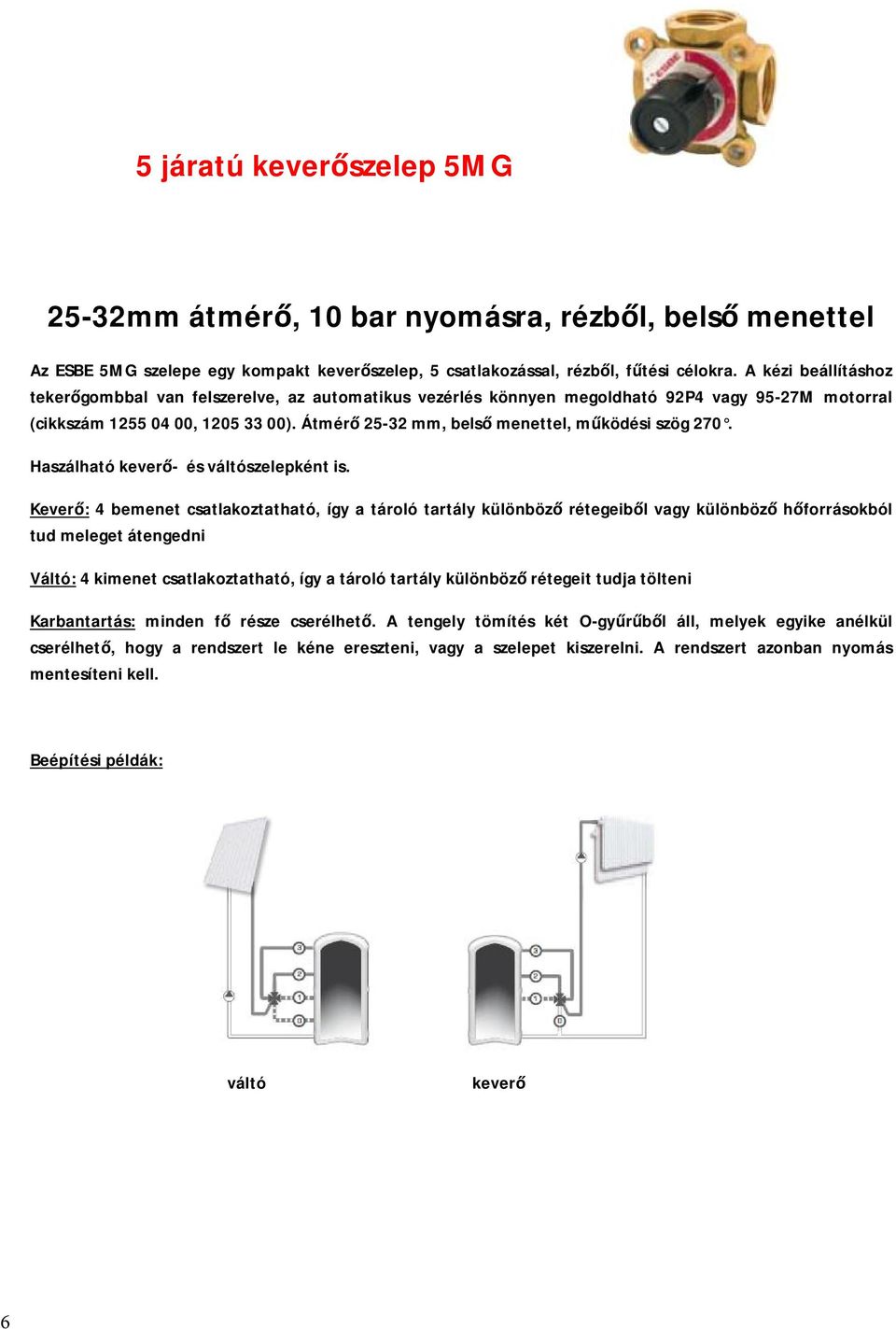 Átmérő 25-32 mm, belső menettel, működési szög 270. Haszálható keverő- és váltószelepként is.