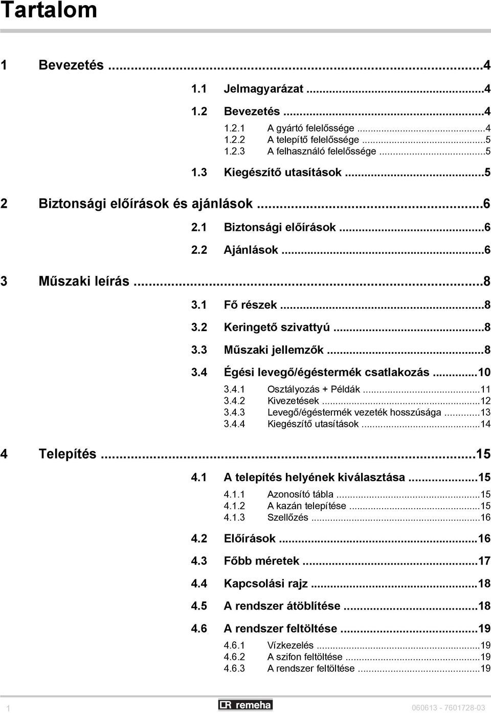 ..10 3..1 Osztályozás + Példák...11 3..2 Kivezetések...12 3..3 Levegő/égéstermék vezeték hosszúsága...13 3.. Kiegészítő utasítások...1 Telepítés...1.1 A telepítés helyének kiválasztása...1.1.1 Azonosító tábla.