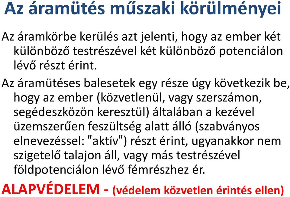 Az áramütéses balesetek egy része úgy következik be, hogy az ember (közvetlenül, vagy szerszámon, segédeszközön keresztül)