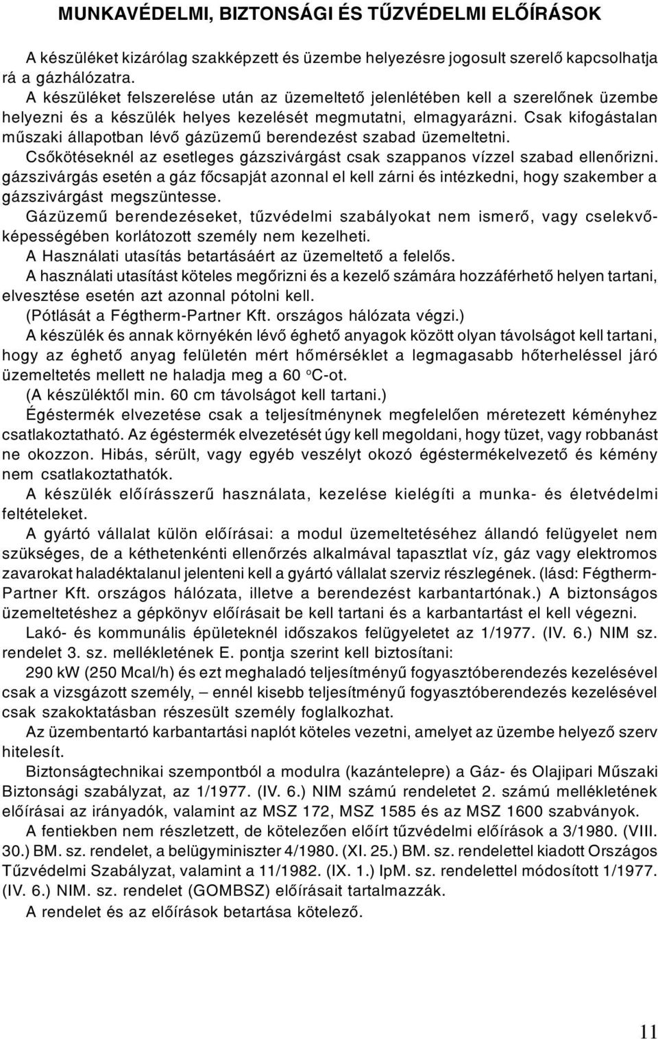 Csak kifogástalan mûszaki állapotban lévô gázüzemû berendezést szabad üzemeltetni. Csôkötéseknél az esetleges gázszivárgást csak szappanos vízzel szabad ellenôrizni.