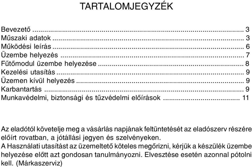 .. 11 Az eladótól követelje meg a vásárlás napjának feltüntetését az eladószerv részére elôírt rovatban, a jótállási jegyen és szelvényeken.