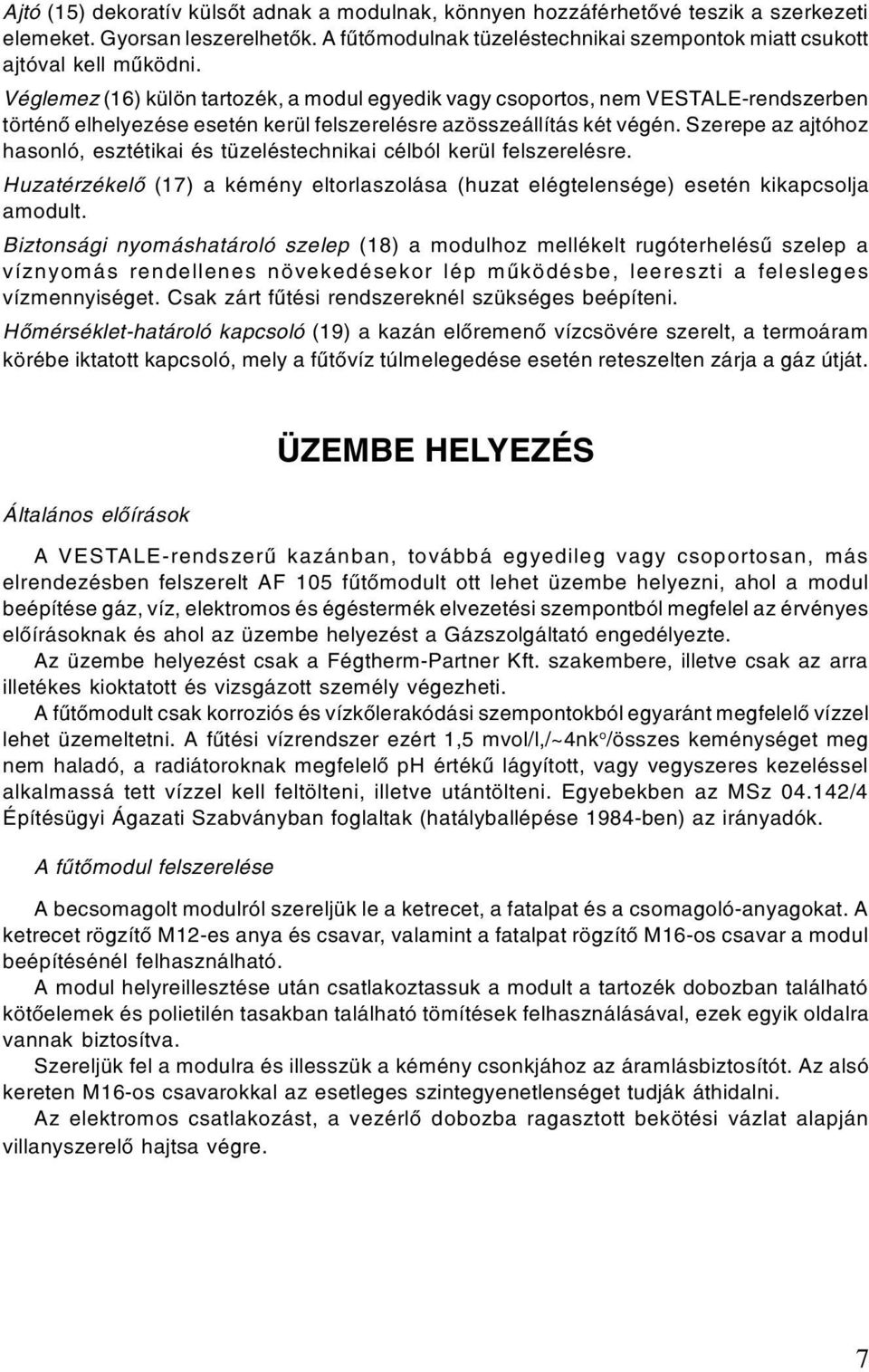 Szerepe az ajtóhoz hasonló, esztétikai és tüzeléstechnikai célból kerül felszerelésre. Huzatérzékelô (17) a kémény eltorlaszolása (huzat elégtelensége) esetén kikapcsolja amodult.