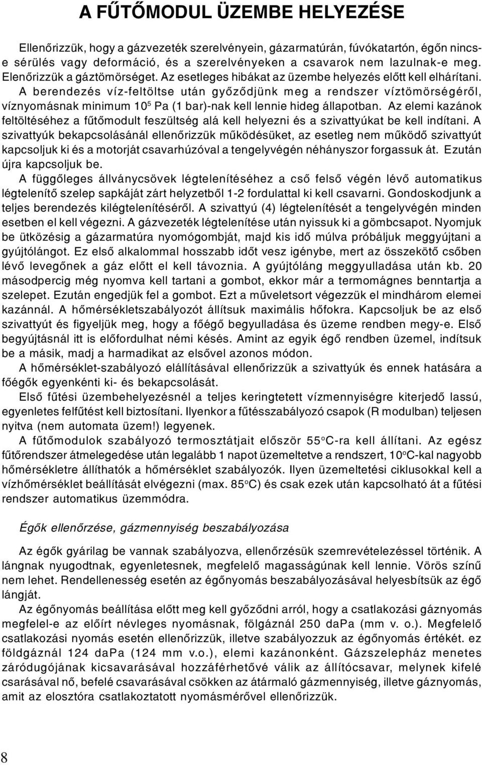 A berendezés víz-feltöltse után gyôzôdjünk meg a rendszer víztömörségérôl, víznyomásnak minimum 10 5 Pa (1 bar)-nak kell lennie hideg állapotban.