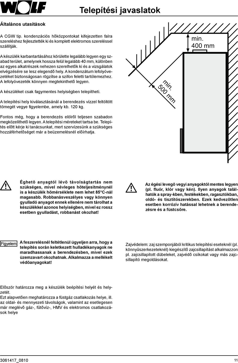 elvégzésére se lesz elegendõ hely. A kondenzátum lefolyóvezetéket biztonságosan rögzítse a szifon feletti tartólemezhez. A lefolyóvezeték könnyen megtekinthetõ legyen.