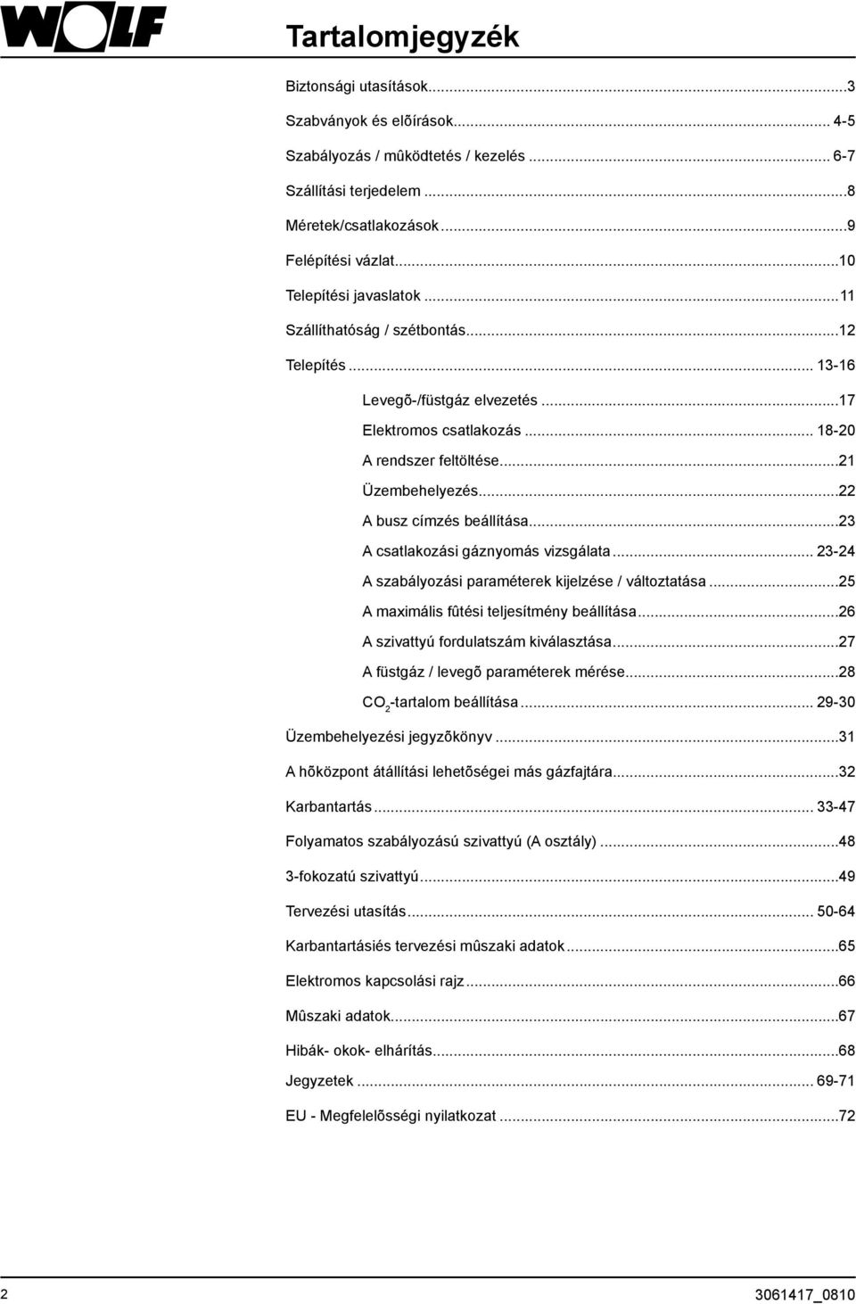 ..22 A busz címzés beállítása...23 A csatlakozási gáznyomás vizsgálata... 23-24 A szabályozási paraméterek kijelzése / változtatása...25 A maximális fûtési teljesítmény beállítása.