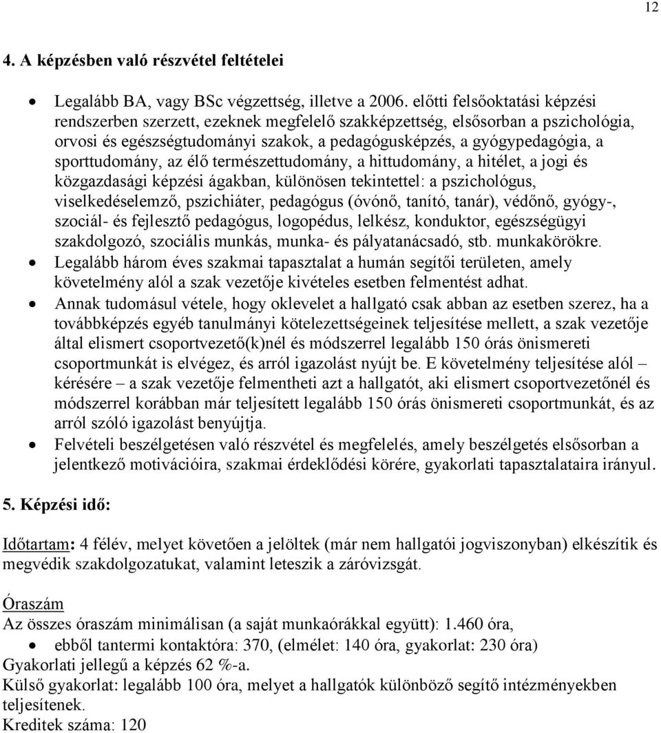 sporttudomány, az élő természettudomány, a hittudomány, a hitélet, a jogi és közgazdasági képzési ágakban, különösen tekintettel: a pszichológus, viselkedéselemző, pszichiáter, pedagógus (óvónő,