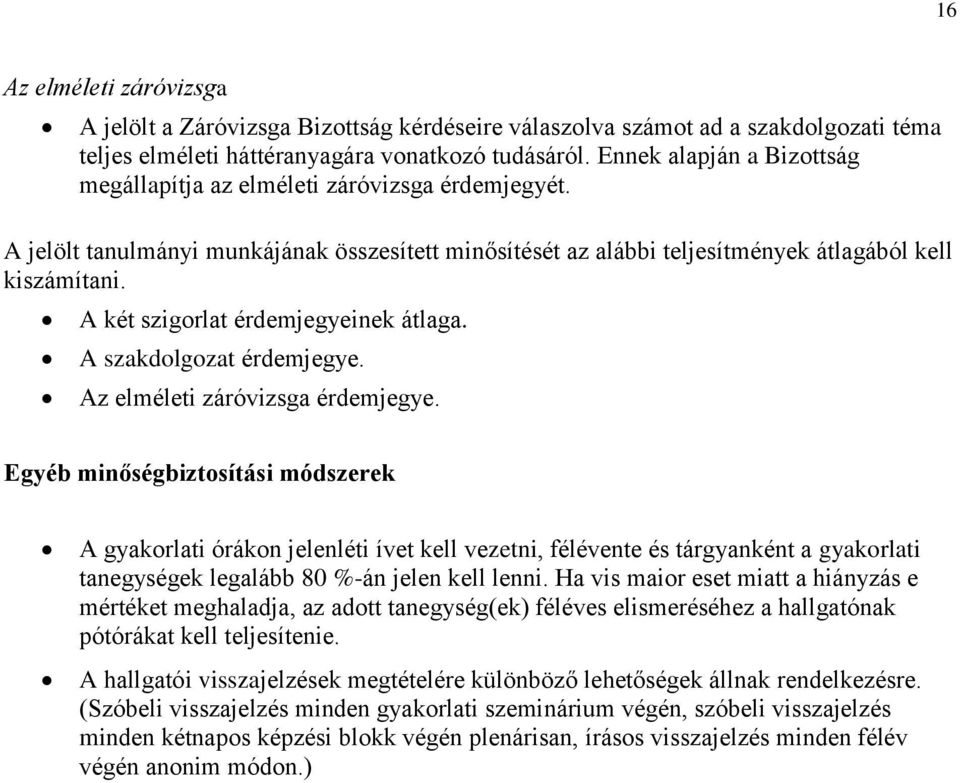 A két szigorlat érdemjegyeinek átlaga. A szakdolgozat érdemjegye. Az elméleti záróvizsga érdemjegye.