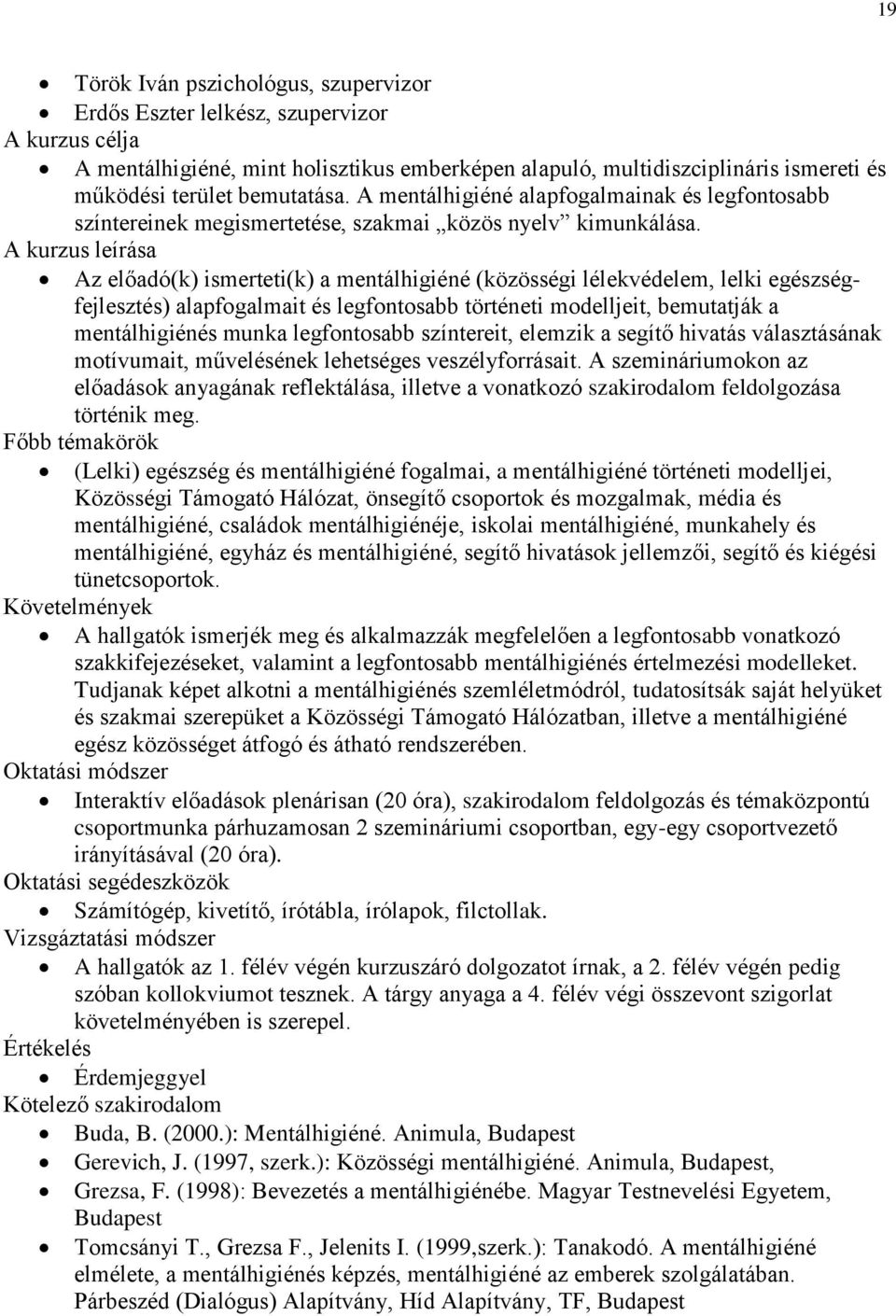 A kurzus leírása Az előadó(k) ismerteti(k) a mentálhigiéné (közösségi lélekvédelem, lelki egészségfejlesztés) alapfogalmait és legfontosabb történeti modelljeit, bemutatják a mentálhigiénés munka