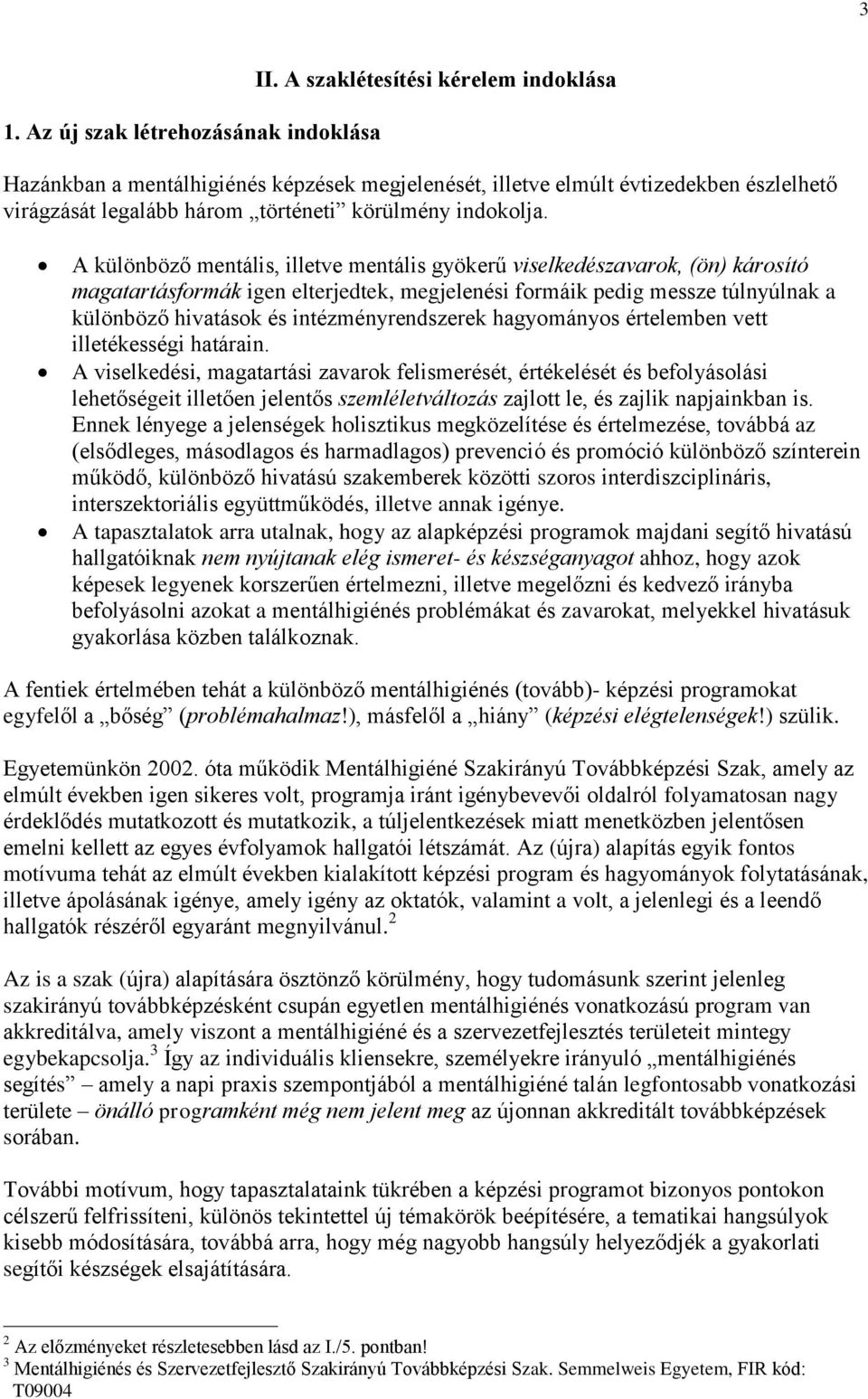 A különböző mentális, illetve mentális gyökerű viselkedészavarok, (ön) károsító magatartásformák igen elterjedtek, megjelenési formáik pedig messze túlnyúlnak a különböző hivatások és