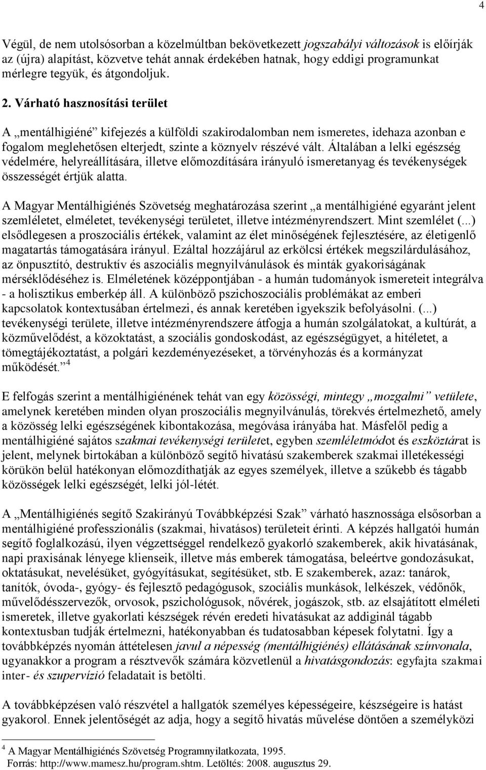 Általában a lelki egészség védelmére, helyreállítására, illetve előmozdítására irányuló ismeretanyag és tevékenységek összességét értjük alatta.