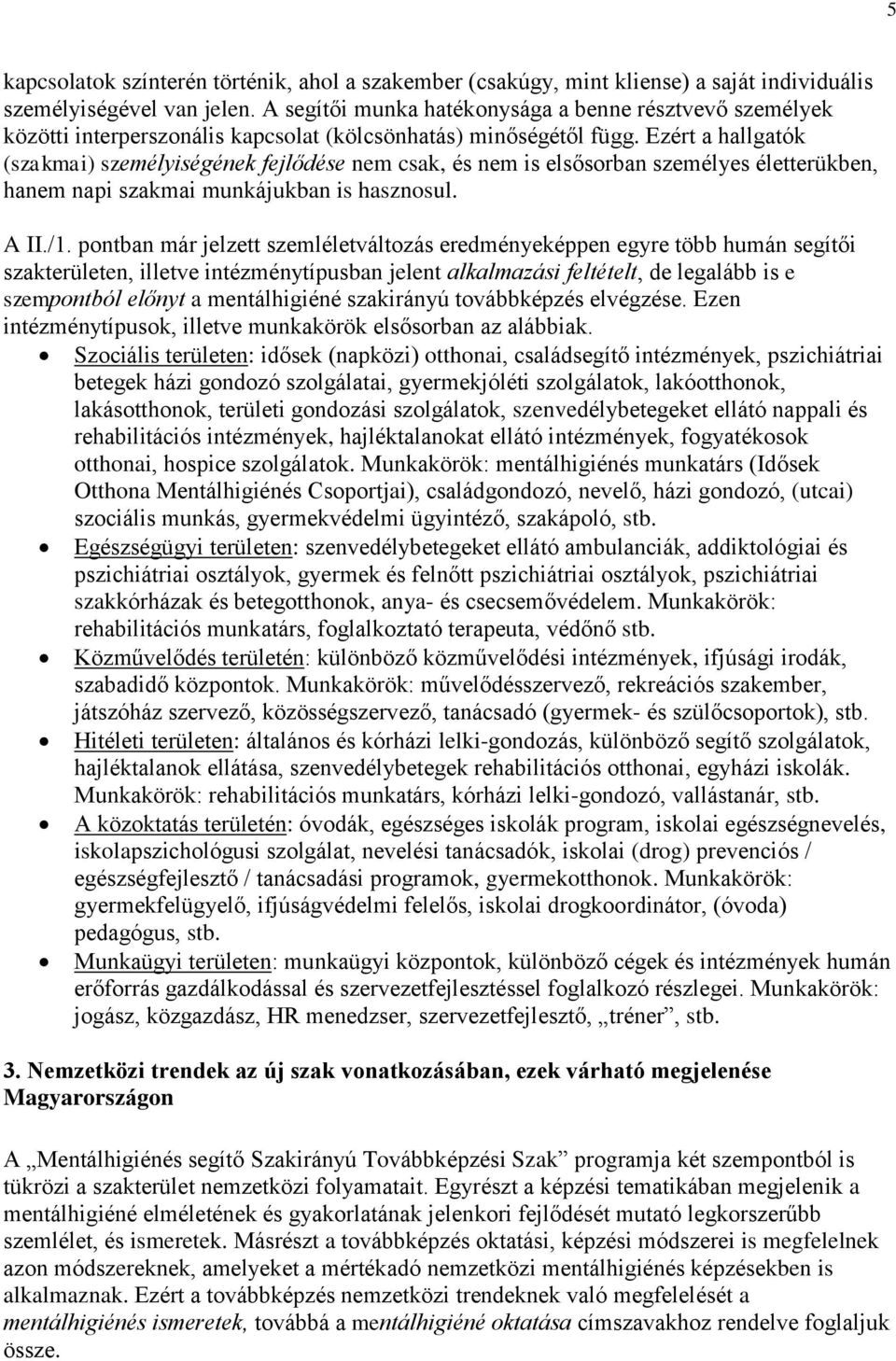 Ezért a hallgatók (szakmai) személyiségének fejlődése nem csak, és nem is elsősorban személyes életterükben, hanem napi szakmai munkájukban is hasznosul. A II./1.