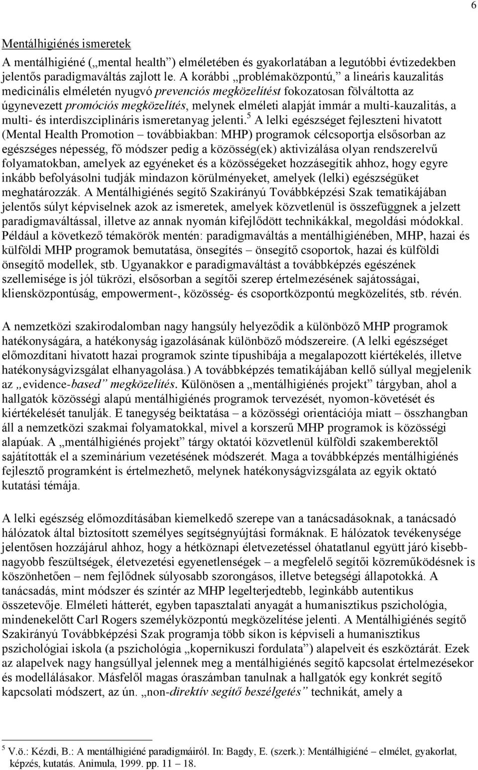 multi-kauzalitás, a multi- és interdiszciplináris ismeretanyag jelenti.