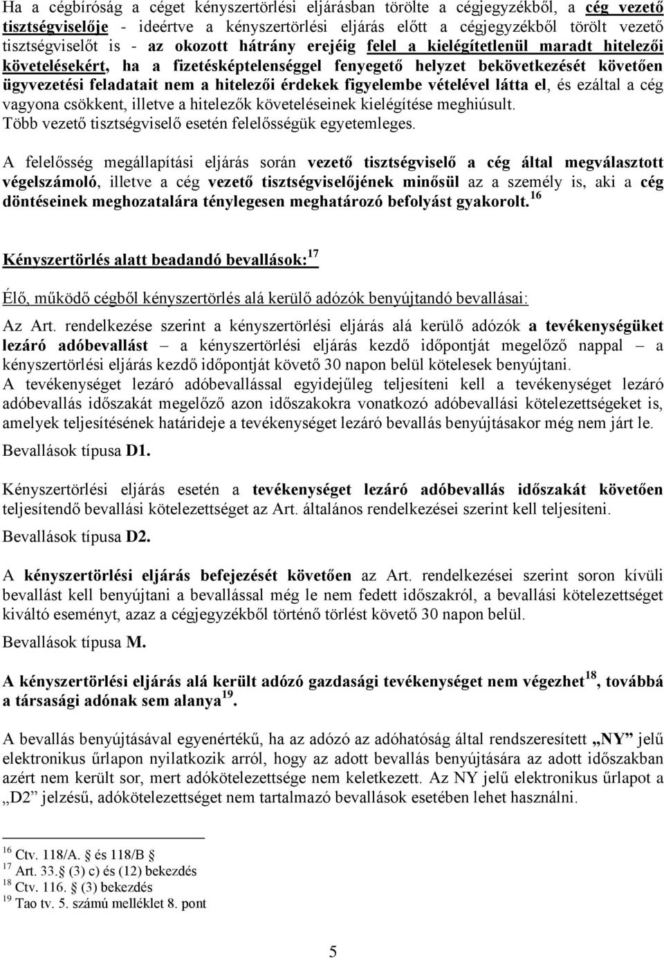 figyelembe vételével látta el, és ezáltal a cég vagyona csökkent, illetve a hitelezők követeléseinek kielégítése meghiúsult. Több vezető tisztségviselő esetén felelősségük egyetemleges.