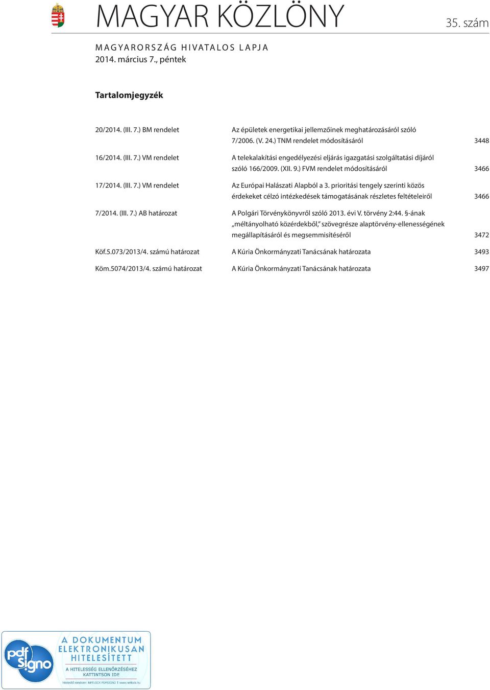 ) FVM rendelet módosításáról 3466 17/2014. (III. 7.) VM rendelet Az Európai Halászati Alapból a 3.