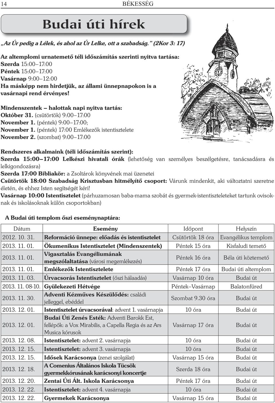 vasárnapi rend érvényes! Mindenszentek halottak napi nyitva tartás: Október 31. (csütörtök) 9:00 17:00 November 1. (péntek) 9:00 17:00; November 1. (péntek) 17:00 Emlékezők istentisztelete November 2.