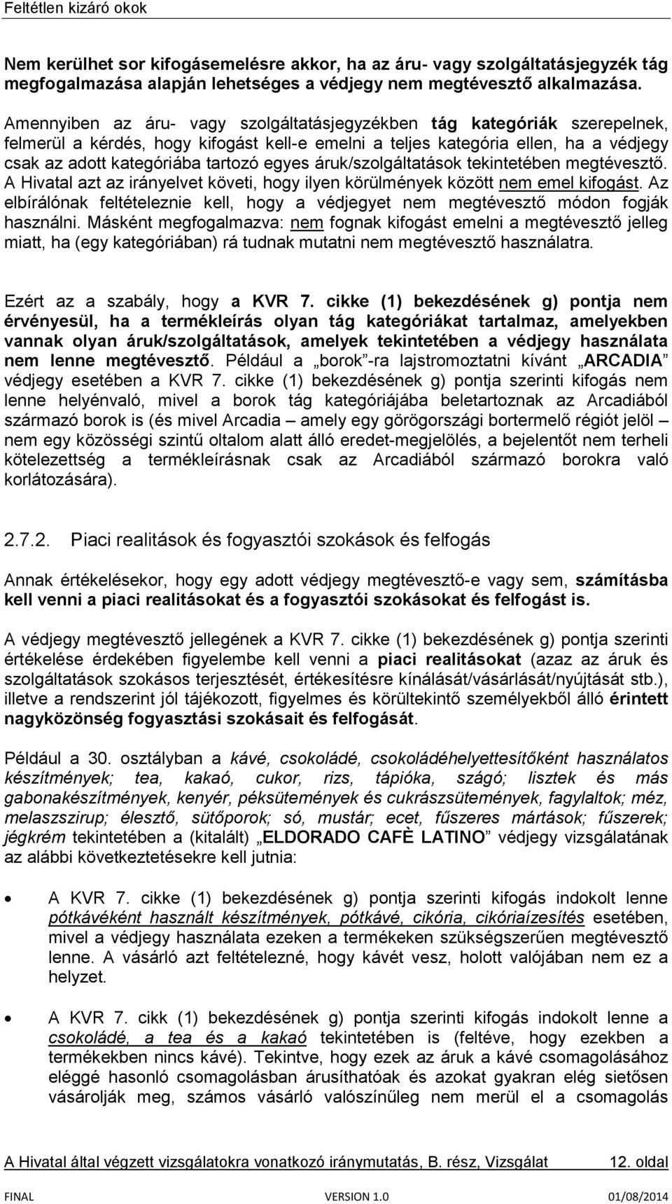 egyes áruk/szolgáltatások tekintetében megtévesztő. A Hivatal azt az irányelvet követi, hogy ilyen körülmények között nem emel kifogást.